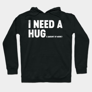 I Need A Hug Huge Amount Of Money Funny Hoodie